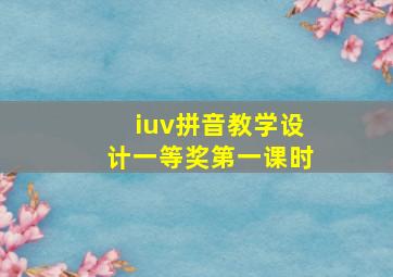 iuv拼音教学设计一等奖第一课时