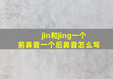 jin和jing一个前鼻音一个后鼻音怎么写