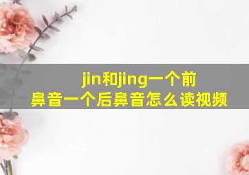 jin和jing一个前鼻音一个后鼻音怎么读视频