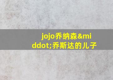 jojo乔纳森·乔斯达的儿子