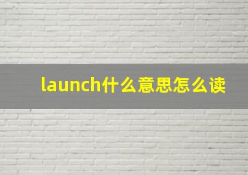 launch什么意思怎么读