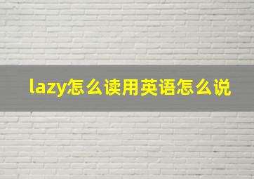 lazy怎么读用英语怎么说