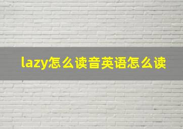 lazy怎么读音英语怎么读