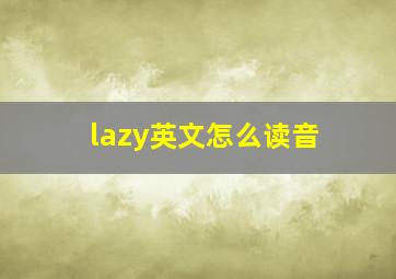 lazy英文怎么读音