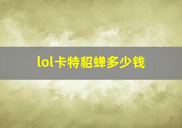 lol卡特貂蝉多少钱