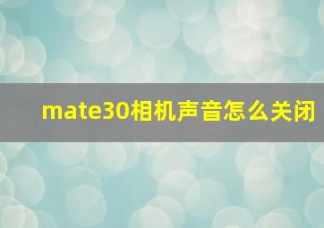 mate30相机声音怎么关闭