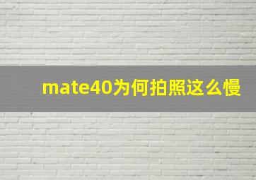 mate40为何拍照这么慢