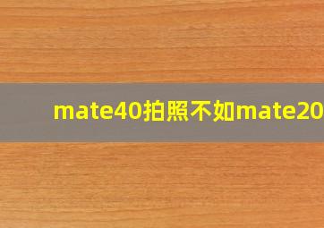 mate40拍照不如mate20pro