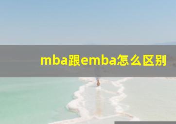 mba跟emba怎么区别