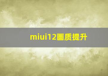 miui12画质提升