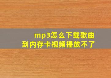 mp3怎么下载歌曲到内存卡视频播放不了