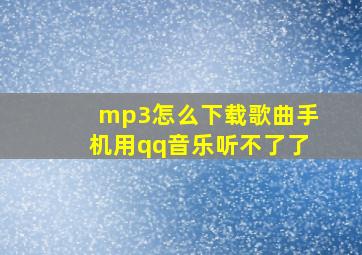 mp3怎么下载歌曲手机用qq音乐听不了了