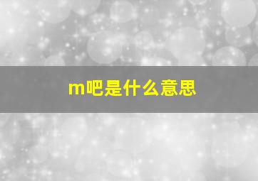 m吧是什么意思