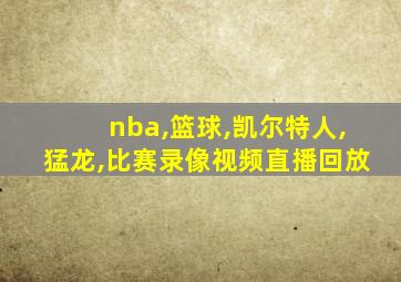 nba,篮球,凯尔特人,猛龙,比赛录像视频直播回放