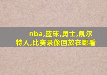 nba,篮球,勇士,凯尔特人,比赛录像回放在哪看