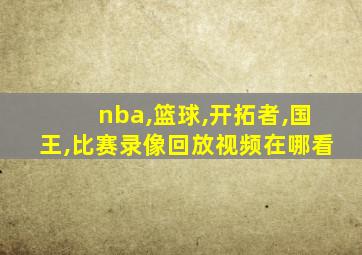 nba,篮球,开拓者,国王,比赛录像回放视频在哪看