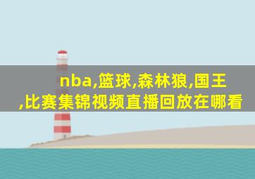 nba,篮球,森林狼,国王,比赛集锦视频直播回放在哪看