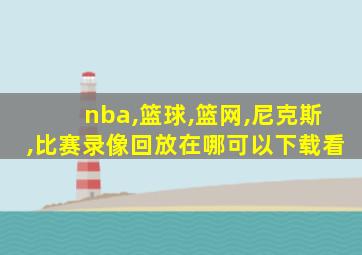 nba,篮球,篮网,尼克斯,比赛录像回放在哪可以下载看