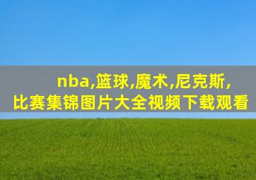 nba,篮球,魔术,尼克斯,比赛集锦图片大全视频下载观看