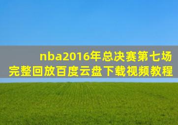 nba2016年总决赛第七场完整回放百度云盘下载视频教程