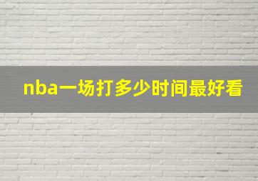 nba一场打多少时间最好看