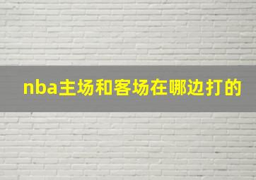 nba主场和客场在哪边打的