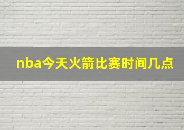 nba今天火箭比赛时间几点