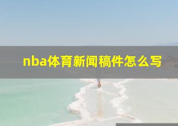 nba体育新闻稿件怎么写