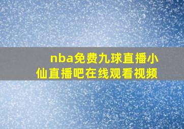 nba免费九球直播小仙直播吧在线观看视频