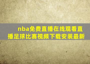 nba免费直播在线观看直播足球比赛视频下载安装最新