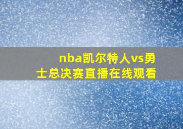 nba凯尔特人vs勇士总决赛直播在线观看