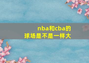 nba和cba的球场是不是一样大