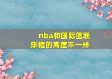 nba和国际篮联球框的高度不一样