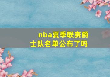 nba夏季联赛爵士队名单公布了吗