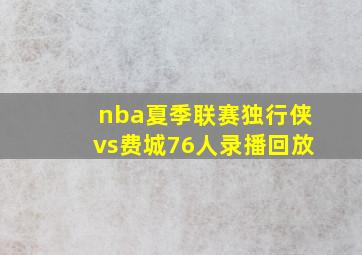 nba夏季联赛独行侠vs费城76人录播回放