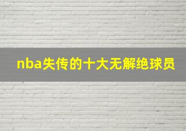 nba失传的十大无解绝球员