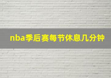 nba季后赛每节休息几分钟