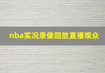 nba实况录像回放直播观众