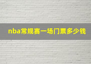 nba常规赛一场门票多少钱