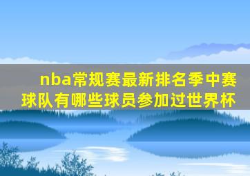 nba常规赛最新排名季中赛球队有哪些球员参加过世界杯