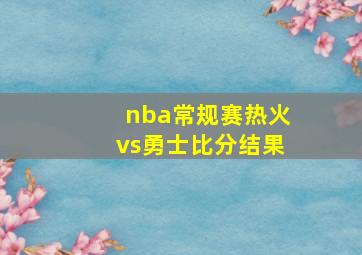 nba常规赛热火vs勇士比分结果