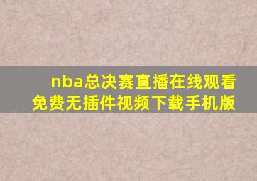 nba总决赛直播在线观看免费无插件视频下载手机版