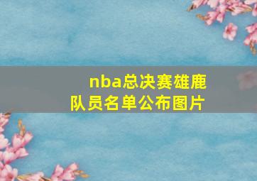 nba总决赛雄鹿队员名单公布图片