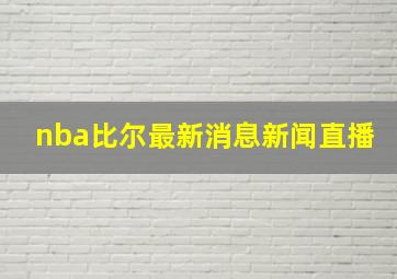 nba比尔最新消息新闻直播