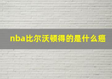 nba比尔沃顿得的是什么癌