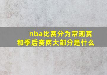 nba比赛分为常规赛和季后赛两大部分是什么