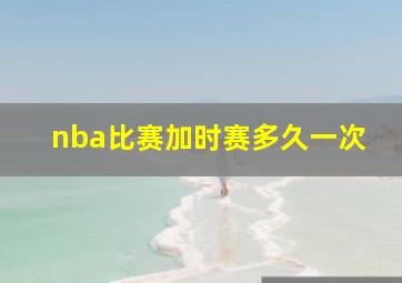 nba比赛加时赛多久一次