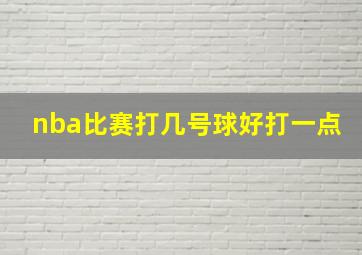 nba比赛打几号球好打一点