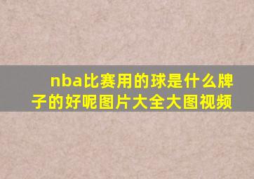 nba比赛用的球是什么牌子的好呢图片大全大图视频