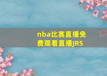 nba比赛直播免费观看直播JRS